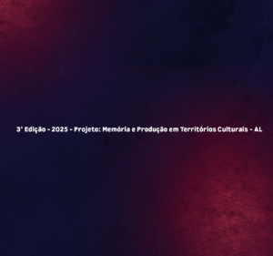 Memória e Produção em Territórios Culturais – AL, Consciência Lunga (Quilombos Lunga e Mameluco) e Mundaú Lagoa Aberta (Lagunas Mundaú e Manguaba) – 3º Edição/2025